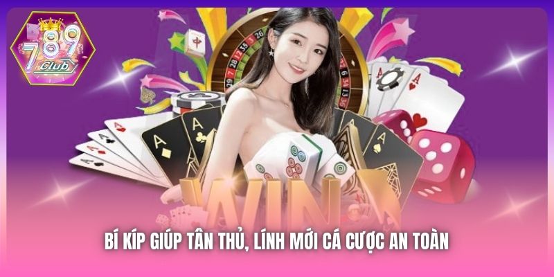 Bí kíp giúp tân thủ, lính mới cá cược an toàn