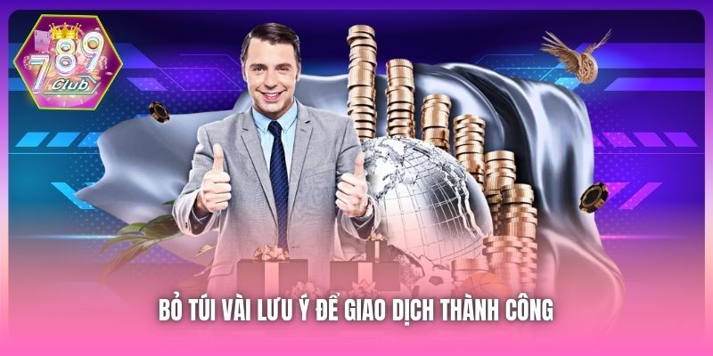 Bỏ túi vài lưu ý để giao dịch thành công 