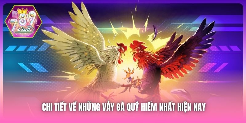 Chi tiết về những vảy gà quý hiếm nhất hiện nay