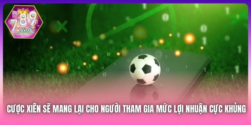 Cược xiên sẽ mang lại cho người tham gia mức lợi nhuận cực khủng