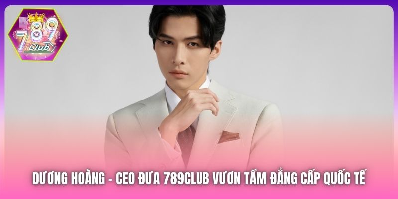 CEO Dương Hoàng của nhà cái 789club