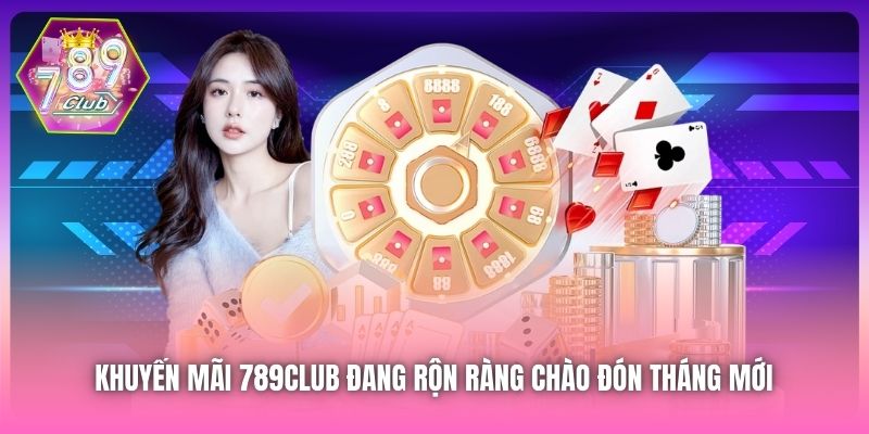Khuyến mãi 789Club đang rộn ràng chào đón tháng mới 