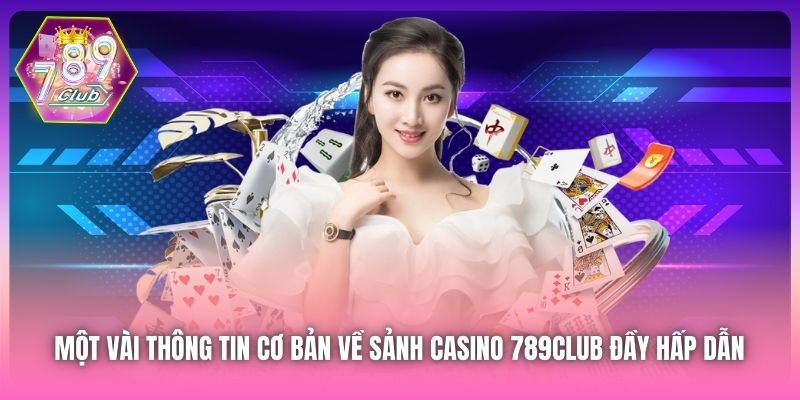 Một vài thông tin cơ bản về sảnh Casino 789Club đầy hấp dẫn 