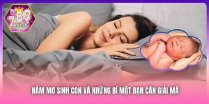 Nằm Mơ Sinh Con Và Những Bí Mật Bạn Cần Giải Mã