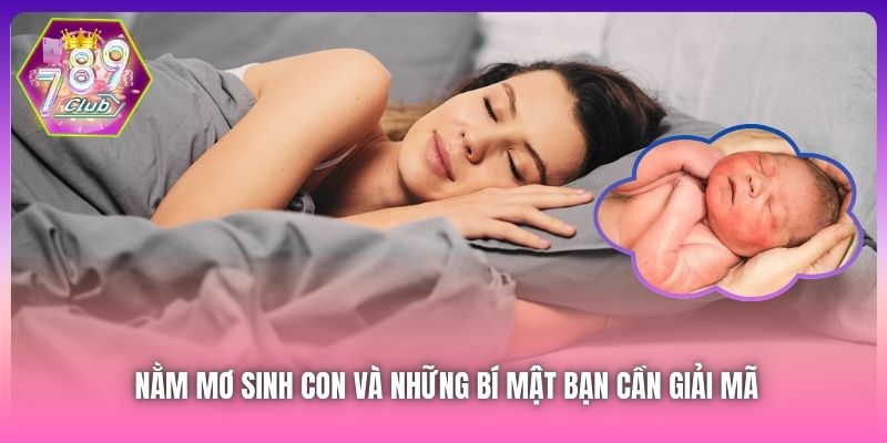 Nằm Mơ Sinh Con Và Những Bí Mật Bạn Cần Giải Mã