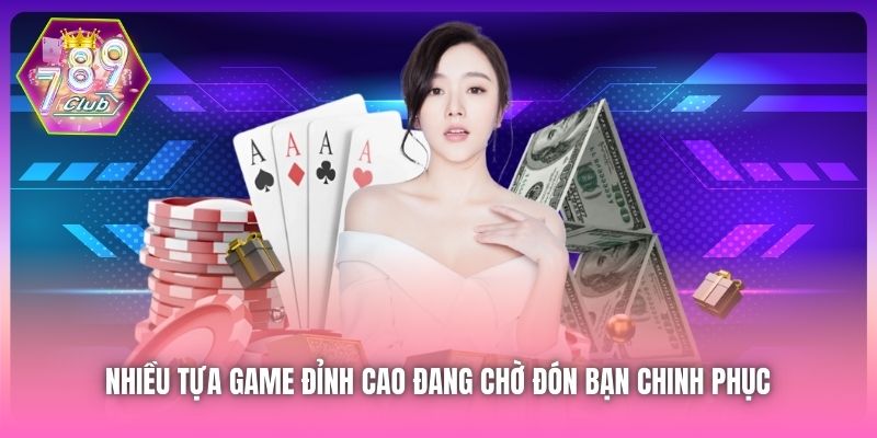 Nhiều tựa game đỉnh cao đang chờ đón bạn chinh phục 