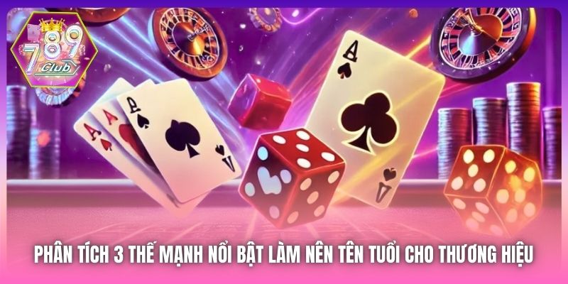 Phân tích 3 thế mạnh nổi bật làm nên tên tuổi cho thương hiệu